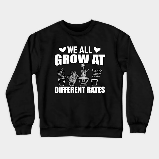 Gardener - We all grow at different rates w Crewneck Sweatshirt by KC Happy Shop